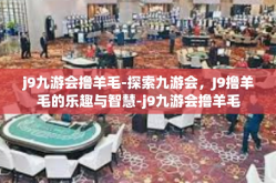 j9九游会撸羊毛-探索九游会，J9撸羊毛的乐趣与智慧-j9九游会撸羊毛