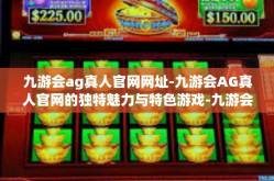 九游会ag真人官网网址-九游会AG真人官网的独特魅力与特色游戏-九游会ag真人官网网址