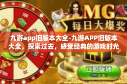 九游app旧版本大全-九游APP旧版本大全，探索过去，感受经典的游戏时光-九游app旧版本大全