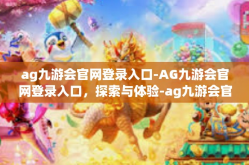 ag九游会官网登录入口-AG九游会官网登录入口，探索与体验-ag九游会官网登录入口