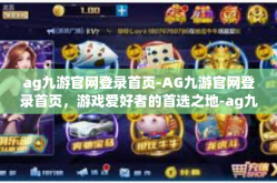 ag九游官网登录首页-AG九游官网登录首页，游戏爱好者的首选之地-ag九游官网登录首页