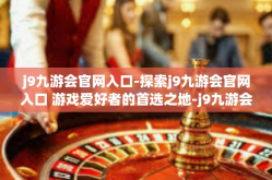 j9九游会官网入口-探索j9九游会官网入口 游戏爱好者的首选之地-j9九游会官网入口