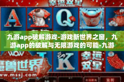 九游app破解游戏-游戏新世界之窗，九游app的破解与无限游戏的可能-九游app破解游戏