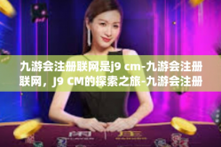 九游会注册联网是j9 cm-九游会注册联网，J9 CM的探索之旅-九游会注册联网是j9 cm