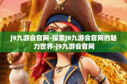 j9九游会官网-探索j9九游会官网的魅力世界-j9九游会官网