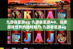 九游会亚游ag-九游会亚游AG，探索游戏世界的独特魅力-九游会亚游ag