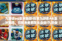 九游会ag亚洲集团-探索九游会AG亚洲集团，领航未来的龙头企业-九游会ag亚洲集团