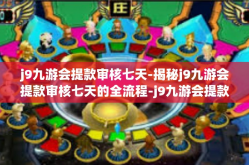 j9九游会提款审核七天-揭秘j9九游会提款审核七天的全流程-j9九游会提款审核七天