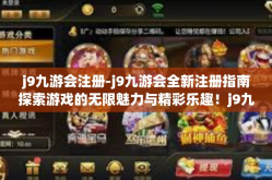 j9九游会注册-j9九游会全新注册指南探索游戏的无限魅力与精彩乐趣！j9九游会注册