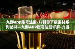 九游app账号注册-八引导下级素材系列丛书—九游APP账号注册详解-九游app账号注册