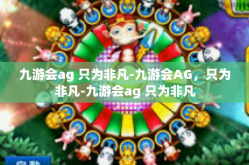 九游会ag 只为非凡-九游会AG，只为非凡-九游会ag 只为非凡