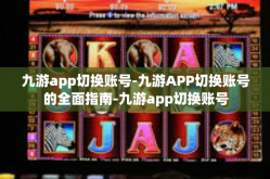 九游app切换账号-九游APP切换账号的全面指南-九游app切换账号