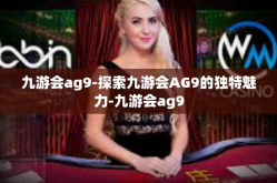 九游会ag9-探索九游会AG9的独特魅力-九游会ag9