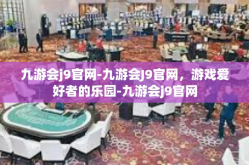 九游会j9官网-九游会J9官网，游戏爱好者的乐园-九游会j9官网
