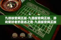 九游版官网正版-九游版官网正版，游戏爱好者的首选之地-九游版官网正版
