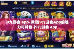 j9九游会 app-探索j9九游会App的魅力与特色-j9九游会 app