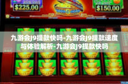 九游会J9提款快吗-九游会J9提款速度与体验解析-九游会J9提款快吗