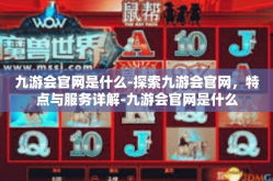 九游会官网是什么-探索九游会官网，特点与服务详解-九游会官网是什么