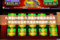 九游会j9官网-九游会j9官网深度探究，平台和社区的沉浸式体验解析-九游会j9官网