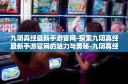 九阴真经最新手游官网-探索九阴真经最新手游官网的魅力与奥秘-九阴真经最新手游官网