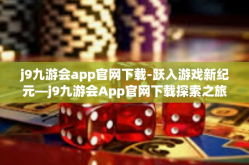 j9九游会app官网下载-跃入游戏新纪元—j9九游会App官网下载探索之旅-j9九游会app官网下载