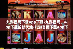 九游官网下载app下载-九游官网，App下载的新天地-九游官网下载app下载