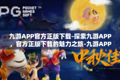 九游APP官方正版下载-探索九游APP，官方正版下载的魅力之旅-九游APP官方正版下载