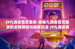 j9九游会首页登录-探秘九游会首页登录的全新体验与独家玩法-j9九游会首页登录