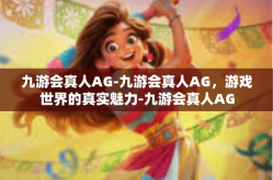 九游会真人AG-九游会真人AG，游戏世界的真实魅力-九游会真人AG