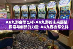 AG九游会怎么样-AG九游的未来展望，探索与创新的力量-AG九游会怎么样