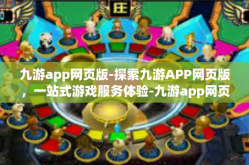 九游app网页版-探索九游APP网页版，一站式游戏服务体验-九游app网页版