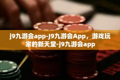 j9九游会app-J9九游会App，游戏玩家的新天堂-j9九游会app