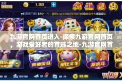 九游官网首页进入-探索九游官网首页，游戏爱好者的首选之地-九游官网首页进入
