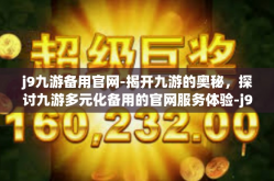 j9九游备用官网-揭开九游的奥秘，探讨九游多元化备用的官网服务体验-j9九游备用官网