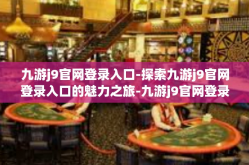 九游j9官网登录入口-探索九游j9官网登录入口的魅力之旅-九游j9官网登录入口