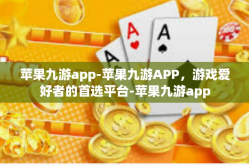 苹果九游app-苹果九游APP，游戏爱好者的首选平台-苹果九游app