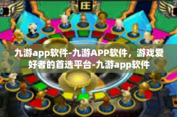 九游app软件-九游APP软件，游戏爱好者的首选平台-九游app软件