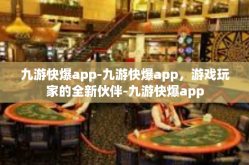 九游快爆app-九游快爆app，游戏玩家的全新伙伴-九游快爆app