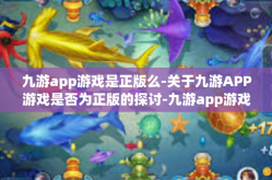 九游app游戏是正版么-关于九游APP游戏是否为正版的探讨-九游app游戏是正版么