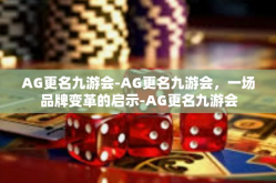 AG更名九游会-AG更名九游会，一场品牌变革的启示-AG更名九游会