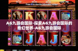 AG九游会国际-探索AG九游会国际的奇幻世界-AG九游会国际