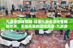九游会游戏官网-探索九游会游戏官网的世界，无限乐趣的游戏殿堂-九游会游戏官网
