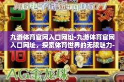 九游体育官网入口网址-九游体育官网入口网址，探索体育世界的无限魅力-九游体育官网入口网址