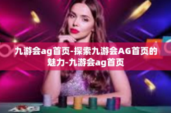 九游会ag首页-探索九游会AG首页的魅力-九游会ag首页