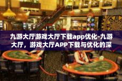 九游大厅游戏大厅下载app优化-九游大厅，游戏大厅APP下载与优化的深度探讨-九游大厅游戏大厅下载app优化