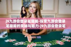 j9九游会登录笔趣阁-探索九游会登录笔趣阁的奥秘与魅力-j9九游会登录笔趣阁