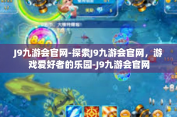 J9九游会官网-探索J9九游会官网，游戏爱好者的乐园-J9九游会官网