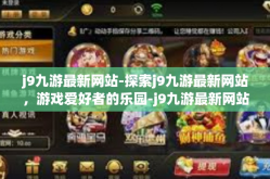 j9九游最新网站-探索j9九游最新网站，游戏爱好者的乐园-j9九游最新网站