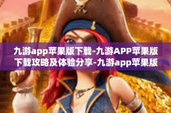 九游app苹果版下载-九游APP苹果版下载攻略及体验分享-九游app苹果版下载