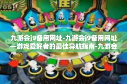 九游会j9备用网址-九游会j9备用网址—游戏爱好者的最佳导航指南-九游会j9备用网址